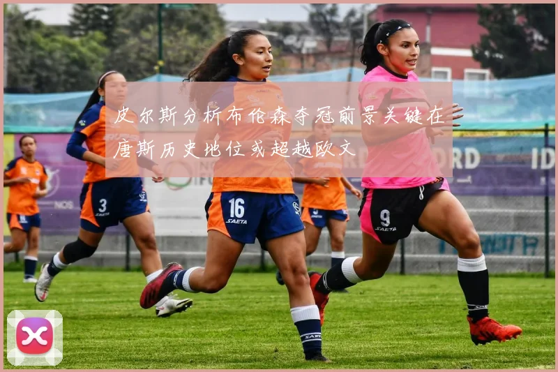 皮尔斯分析布伦森夺冠前景关键在唐斯历史地位或超越欧文