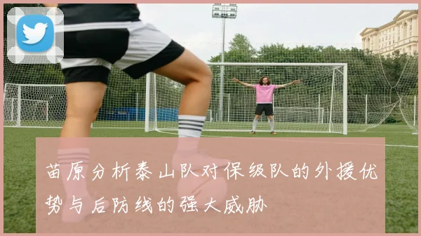 苗原分析泰山队对保级队的外援优势与后防线的强大威胁